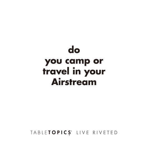 TableTopics Airstream Live Riveted Conversation Cards Question - Do you camp or travel in your Airstream?