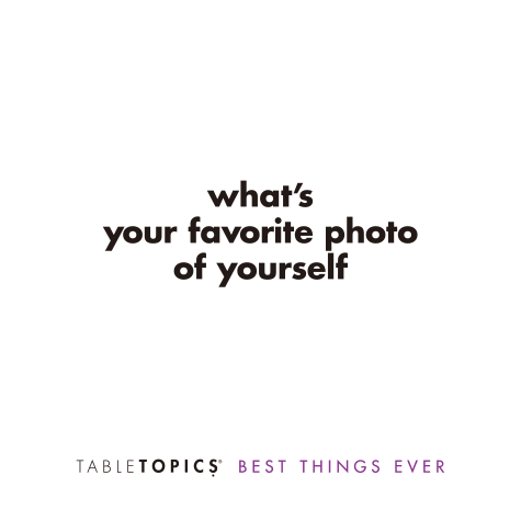 TableTopics Best Things Ever conversation card with the question: What's your favorite photo of yourself?