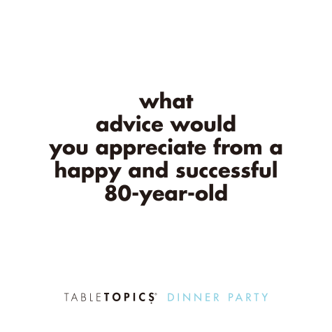 Dinner Party conversation card with the question: What advice would you appreciate from a happy and successful 80-year-old?